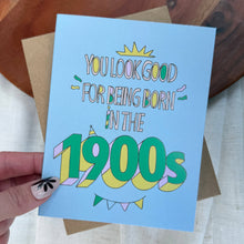 Load image into Gallery viewer, "You look good for being born in the 1900s" Birthday Card