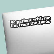 Load image into Gallery viewer, Be Patient With Me, I'm from the 1900s Funny Sticker