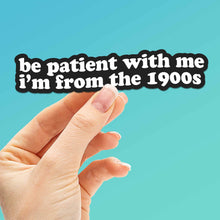 Load image into Gallery viewer, Be Patient With Me, I'm from the 1900s Funny Sticker