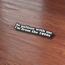 Load image into Gallery viewer, Be Patient With Me, I&#39;m from the 1900s Funny Sticker
