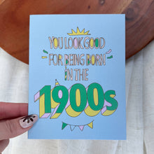 Load image into Gallery viewer, "You look good for being born in the 1900s" Birthday Card
